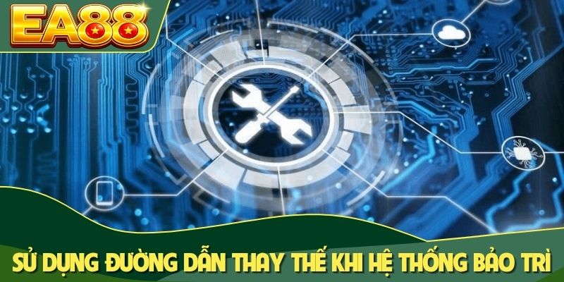 Sử dụng đường dẫn thay thế khi hệ thống bảo trì Sử dụng đường dẫn thay thế khi hệ thống bảo trì