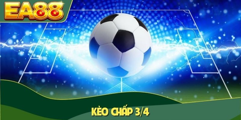 Kèo Chấp 3/4 Là Gì? Những Sai Lầm Để Tránh Mất Tiền 3 Kèo chấp 3/4