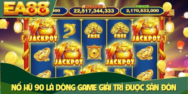 Nổ hũ 90 là dòng game giải trí được săn đón