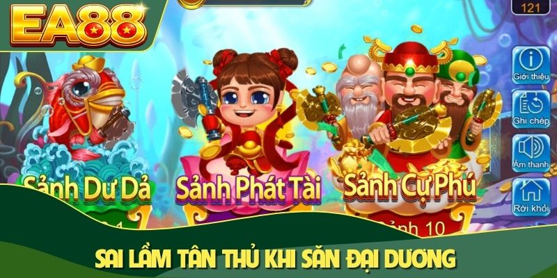 Sai lầm tân thủ khi săn đại dương