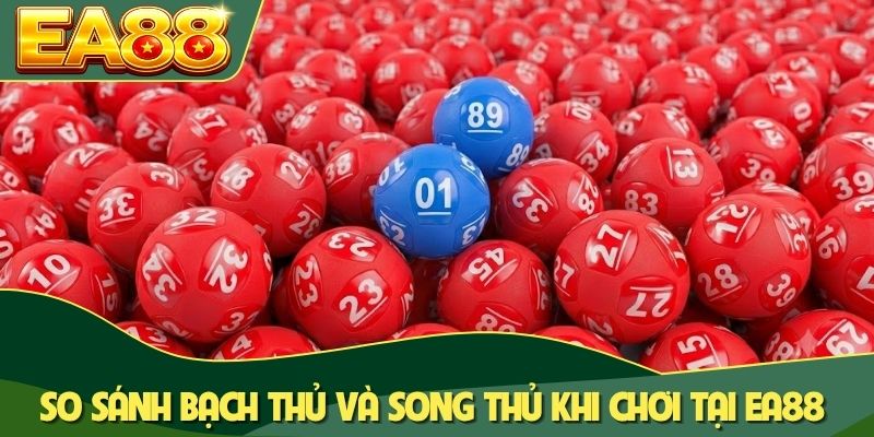 So sánh bạch thủ và song thủ khi chơi tại EA88